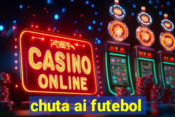 chuta ai futebol